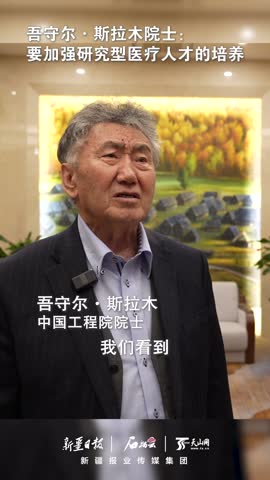 吾守尔斯拉木院士要加强研究型医疗人才的培养